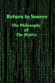 Return to Source: The Philosophy of The Matrix