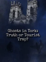 Ghosts In York: Truth or Tourist Trap