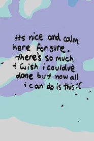 it’s nice and calm here for sure. there’s so much i wish i could’ve done, but now all i can do is this :(