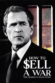 How to Sell A War: The George W. Bush Story