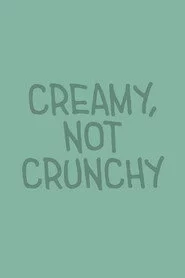 Creamy, Not Crunchy