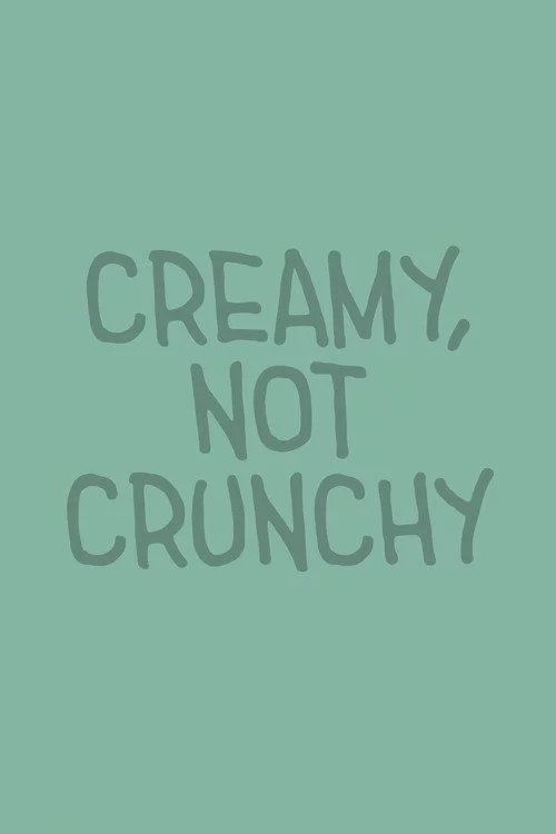 Creamy, Not Crunchy