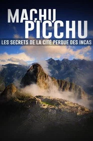 Machu Picchu, les secrets de la cité perdue des incas
