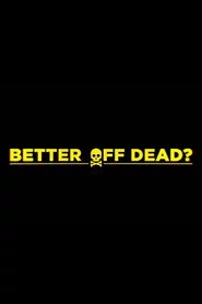 Better Off Dead?