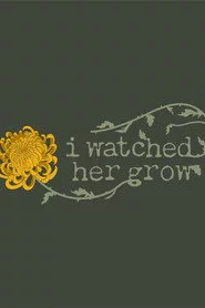 I Watched Her Grow