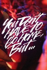 You Don’t Have to Go Home, But…