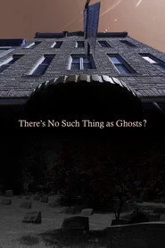 There’s No Such Thing as Ghosts?