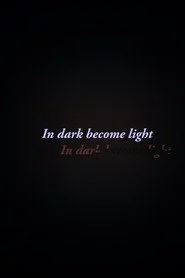 In Dark Become Light