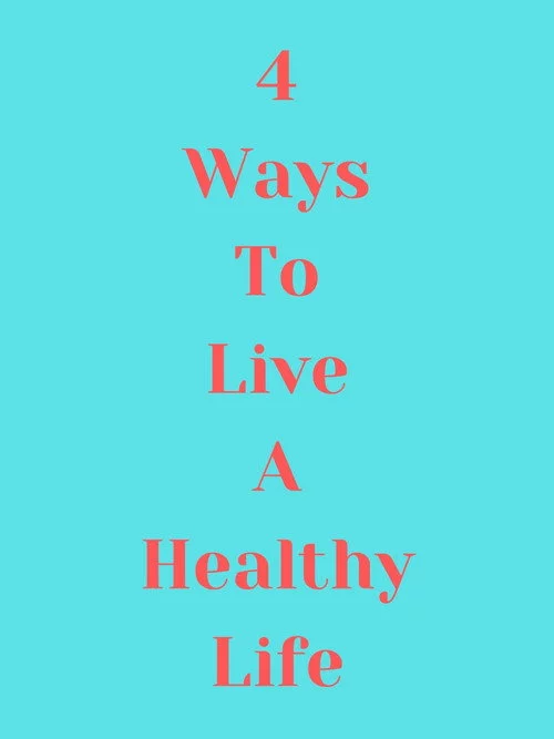 4 Ways to Live a Healthy Life