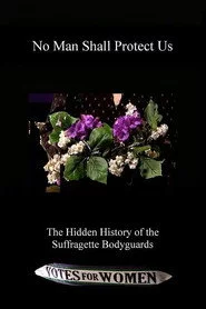 No Man Shall Protect Us: The Hidden History of the Suffragette Bodyguards