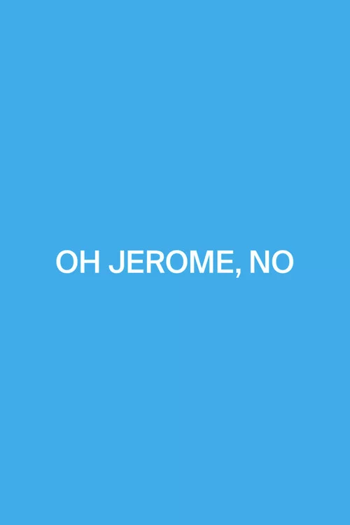 Oh Jerome, No