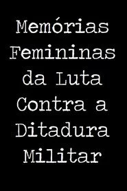 Memórias Femininas da Luta Contra a Ditadura Militar