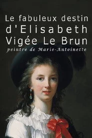 Le fabuleux destin de Elisabeth Vigée Le Brun, peintre de Marie-Antoinette