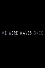 We Were Waves Once