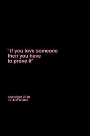 "if you love someone you have to prove it."