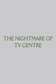 The Nightmare of TV Centre