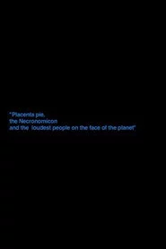 „Placenta Pie, The Necronomicon And The Loudest People On The Face Of The Planet“