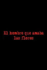El Hombre Que Amaba Las Flores