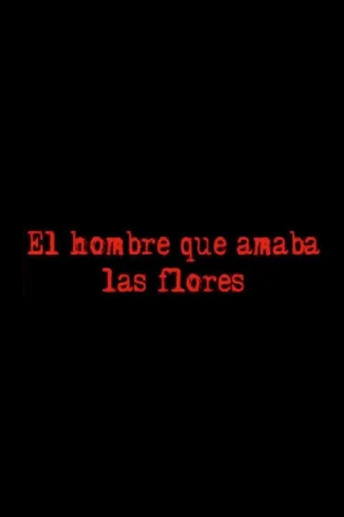 El Hombre Que Amaba Las Flores