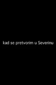 Kad se pretvorim u Severinu