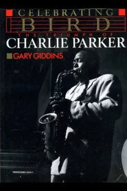 Celebrating Bird: The Triumph of Charlie Parker