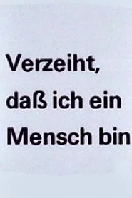 Verzeiht, daß ich ein Mensch bin