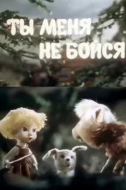 Ты меня не бойся