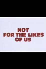 Not for the Likes of Us