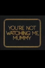 You're Not Watching Me, Mummy