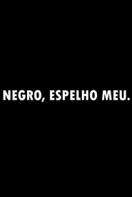 Negro, Espelho Meu.