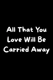 All That You Love Will Be Carried Away